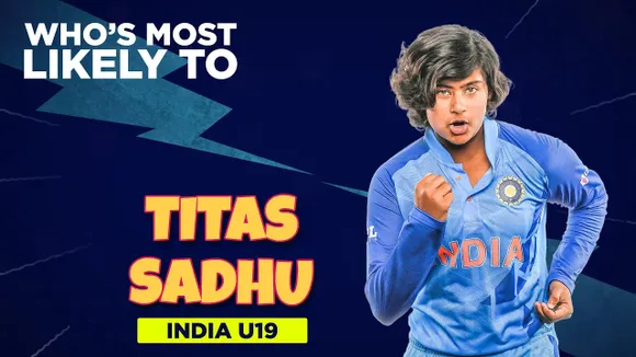 Sonam Yadav is the most serious teammate: Titas Sadhu | Most likely to | U19 T20 World Cup
